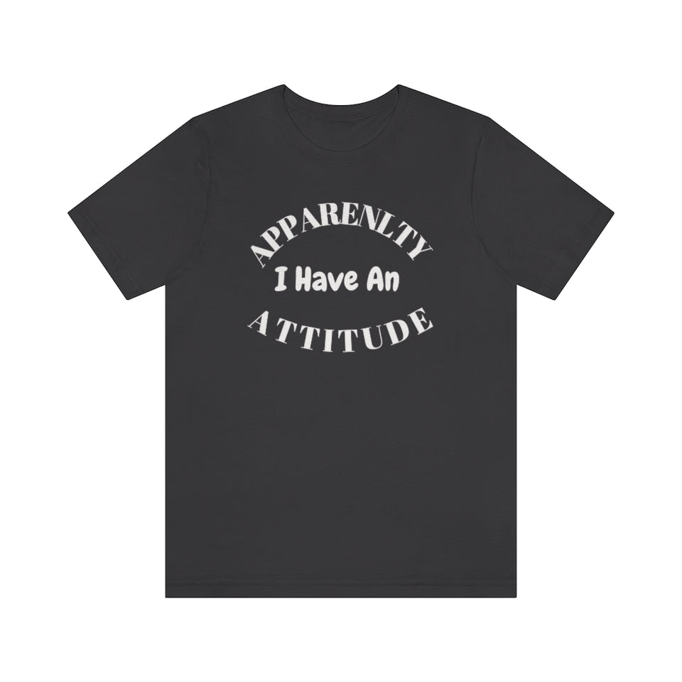 Apparently I Have an Attitude Unisex Jersey Short Sleeve Tee- Women T Shirts